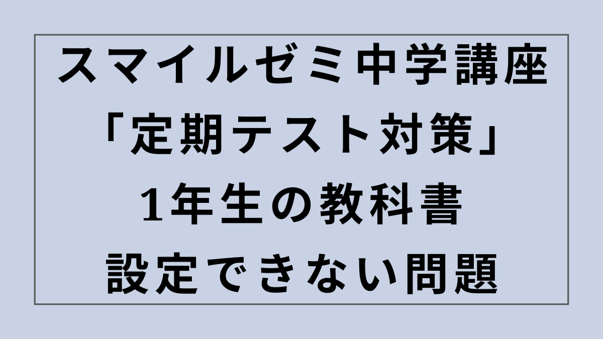 スマイルゼミ中学講座「定期テスト対策」で1年生の教科書が設定できない問題、サポートに聞いてみた！