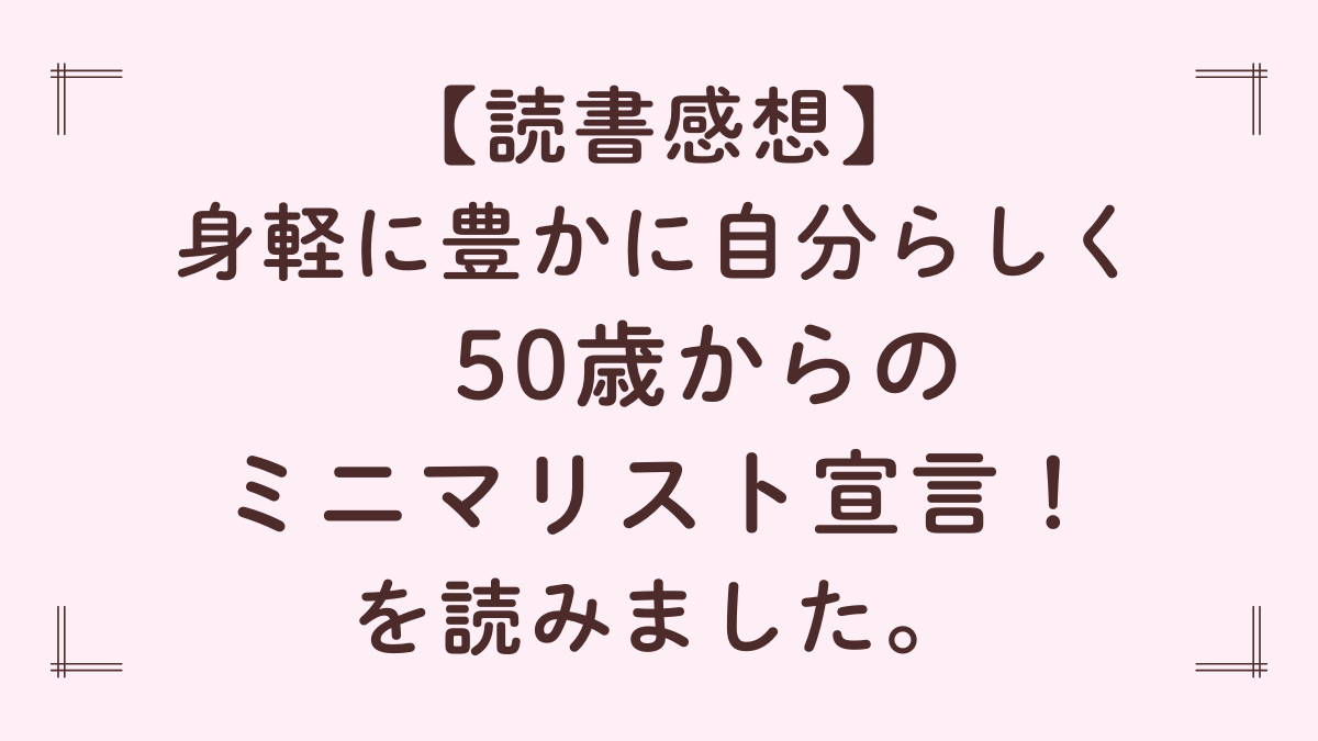身軽に、豊かに、自分らしく　50歳からのミニマリスト宣言！を読みました。