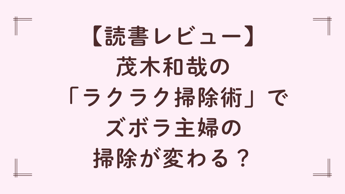 茂木和哉のラクラク掃除術レビュー