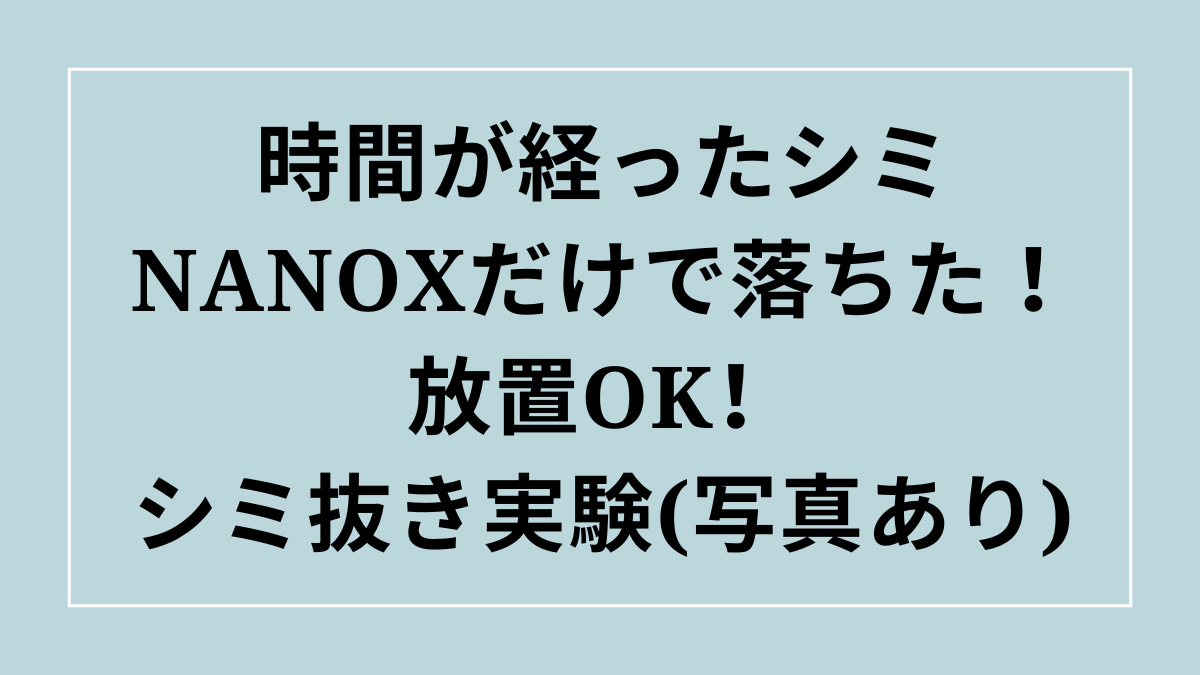 時間が経った食べこぼしシミ、NANOXだけで落ちた！放置OKのズボラ式シミ抜き実験(写真あり)